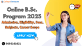 Online B.Sc. Program 2025 – Admission, Eligibility, Fees, Subjects, Career Scope & More